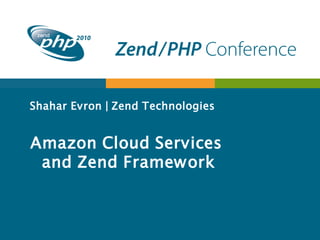 Shahar Evron | Zend Technologies
Amazon Cloud Services
and Zend Framework
 