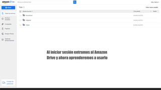 Al iniciar sesión entramos al Amazon
Drive y ahora aprenderemos a usarlo
 