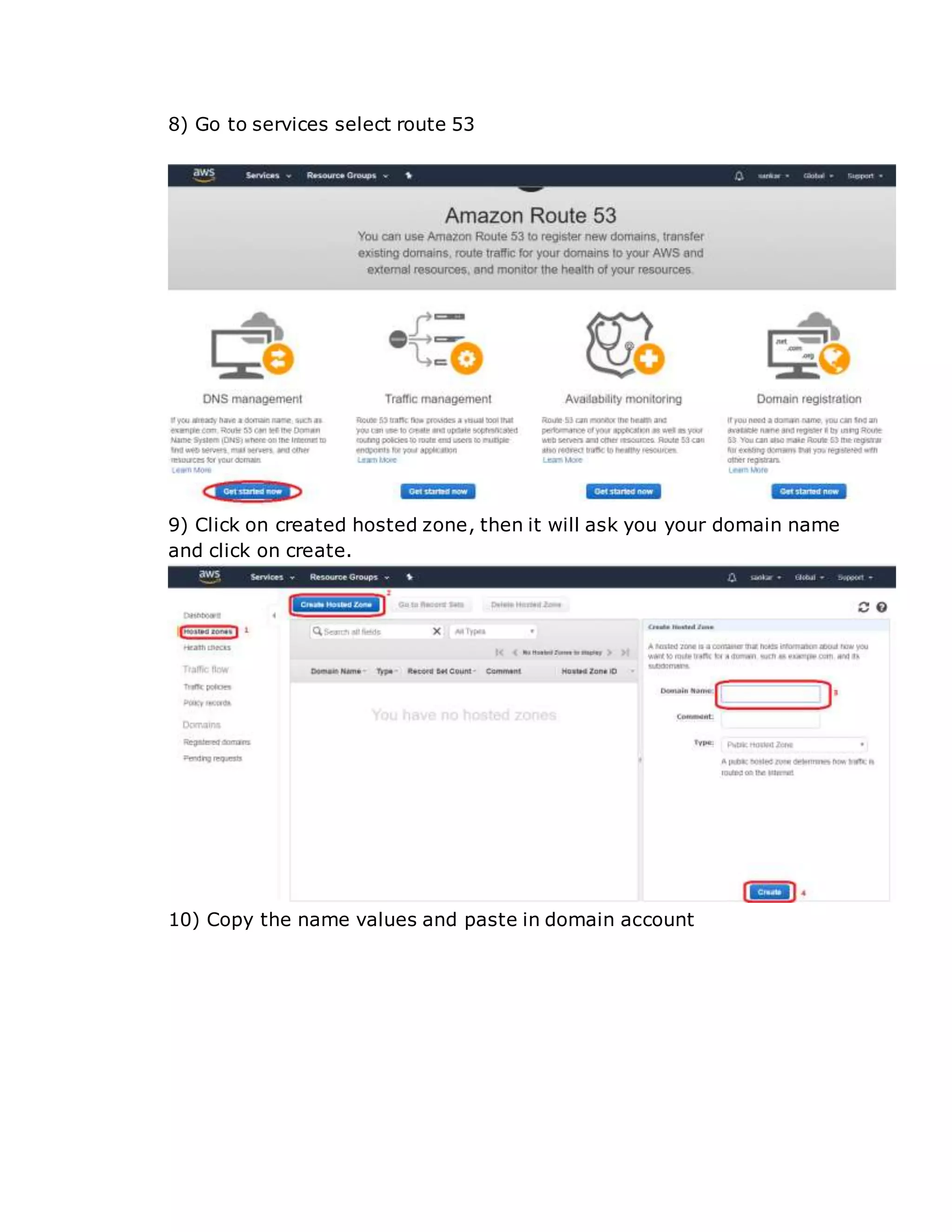 8) Go to services select route 53
9) Click on created hosted zone, then it will ask you your domain name
and click on create.
10) Copy the name values and paste in domain account
 