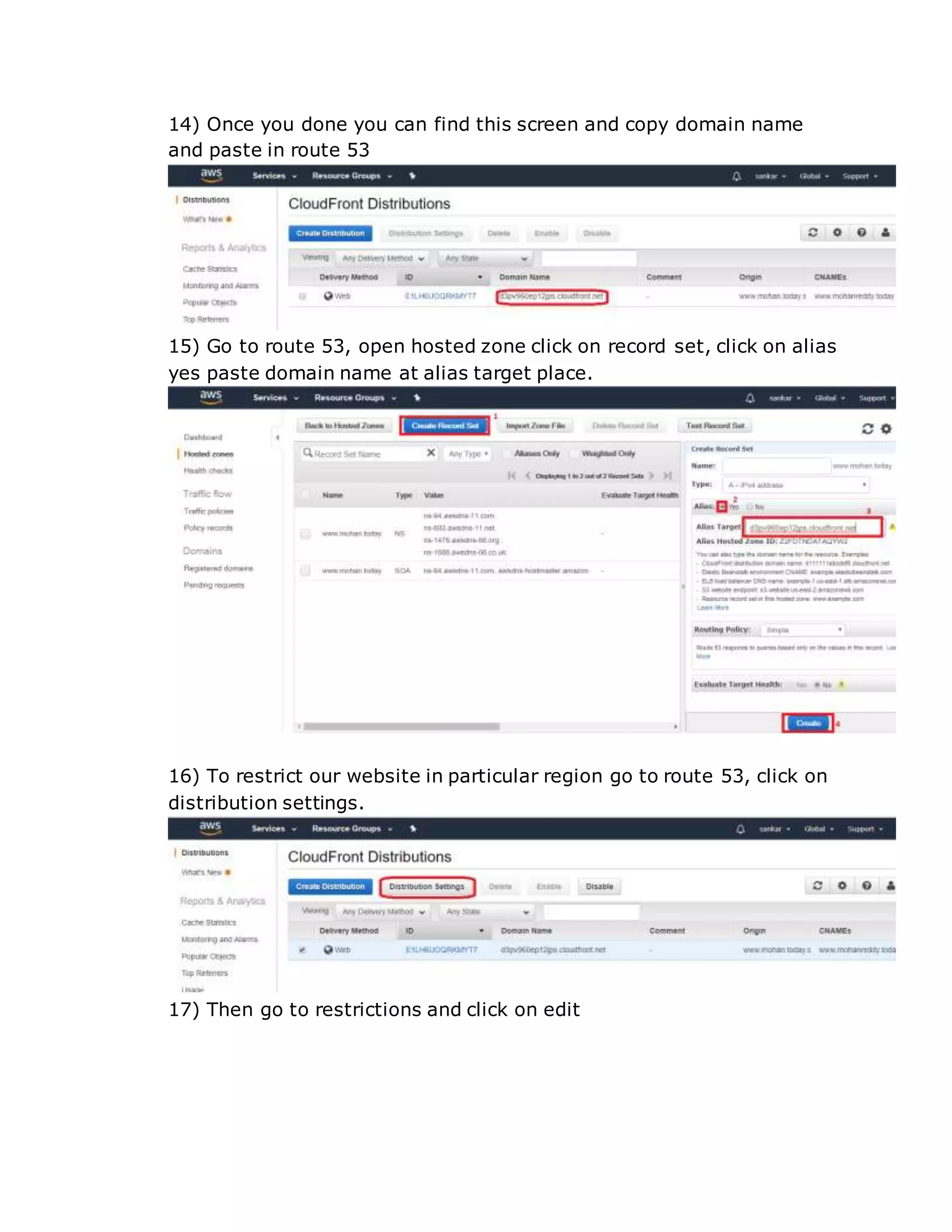 14) Once you done you can find this screen and copy domain name
and paste in route 53
15) Go to route 53, open hosted zone click on record set, click on alias
yes paste domain name at alias target place.
16) To restrict our website in particular region go to route 53, click on
distribution settings.
17) Then go to restrictions and click on edit
 