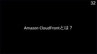 32
Amazon CloudFrontとは？
 