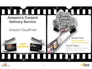 Amazon’s Content
Delivery Service
Amazon CloudFront
Santanu Dutt
Solution Architect
Amazon Seller Services

JOINT
WEBINAR

Varoon Rajani
President - Cloud Consulting
BlazeClan Technologies

1

 