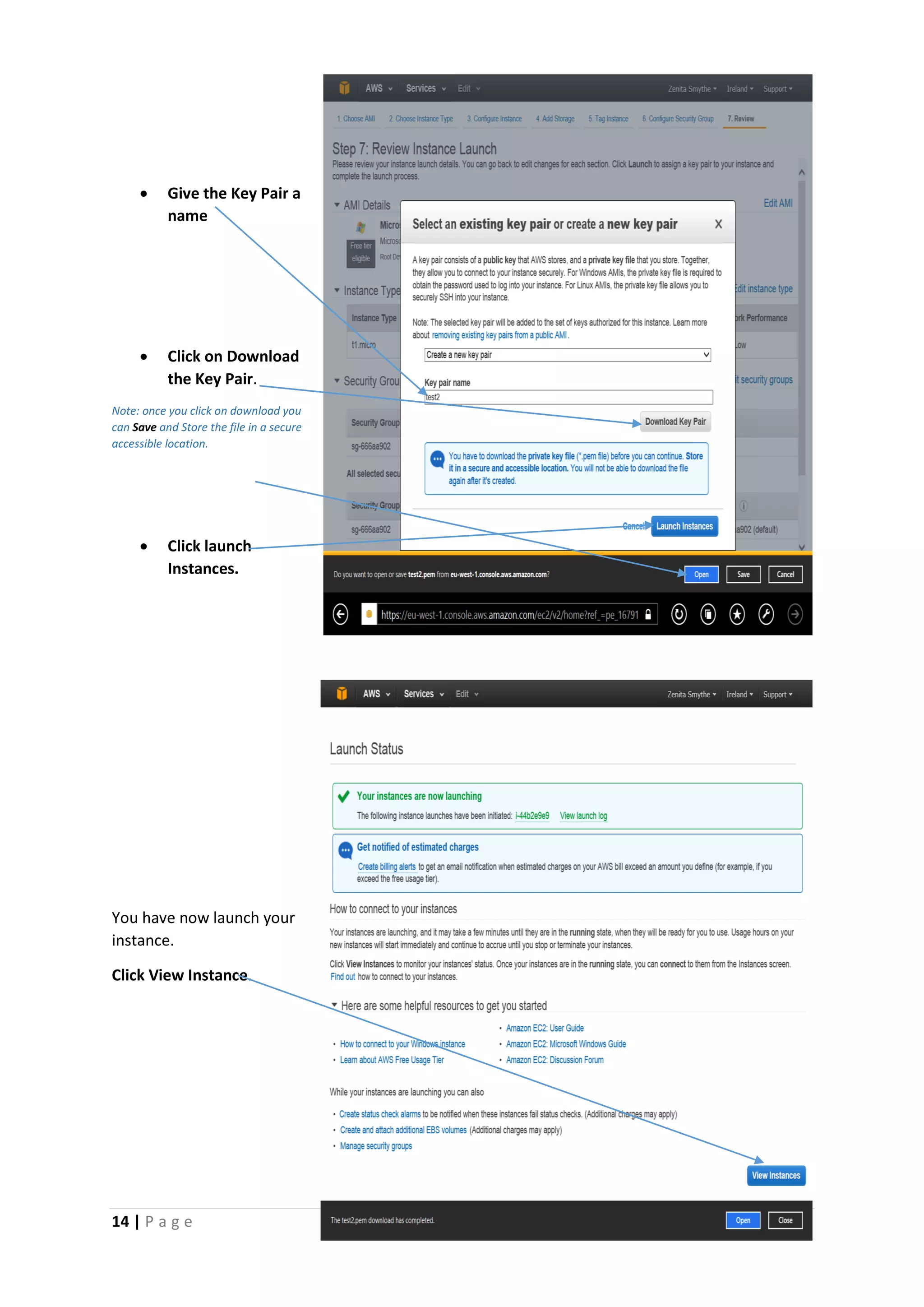 14 | P a g e
 Give the Key Pair a
name
 Click on Download
the Key Pair.
Note: once you click on download you
can Save and Store the file in a secure
accessible location.
 Click launch
Instances.
You have now launch your
instance.
Click View Instance.
 
