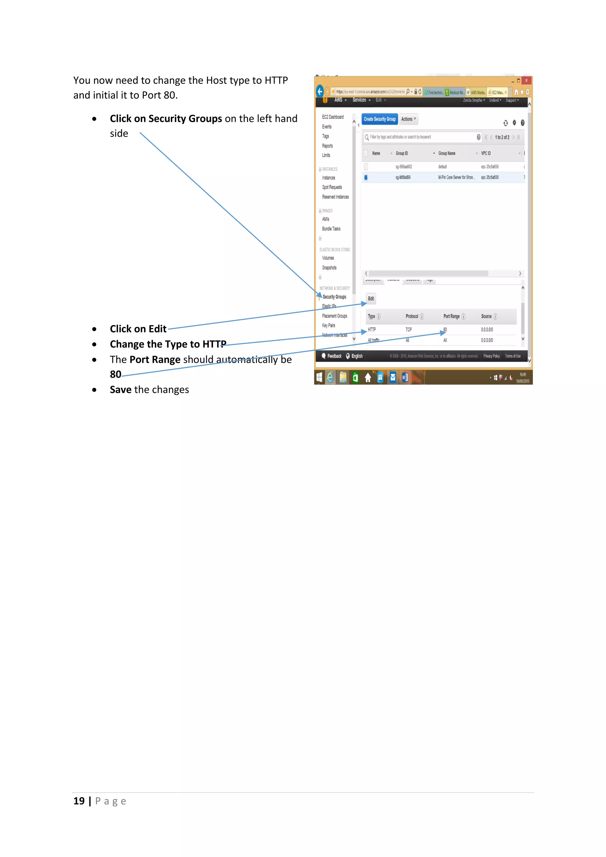 19 | P a g e
You now need to change the Host type to HTTP
and initial it to Port 80.
 Click on Security Groups on the left hand
side
 Click on Edit
 Change the Type to HTTP
 The Port Range should automatically be
80
 Save the changes
 
