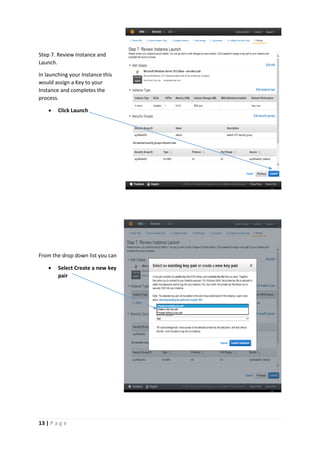 13 | P a g e
Step 7. Review Instance and
Launch.
In launching your Instance this
would assign a Key to your
Instance and completes the
process.
 Click Launch
From the drop down list you can
 Select Create a new key
pair
 