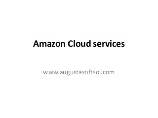 Amazon Cloud services
www.augustasoftsol.com
 