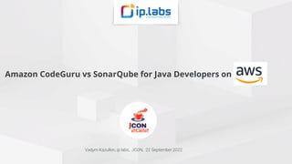 Amazon CodeGuru vs SonarQube for Java Developers on
Vadym Kazulkin, ip.labs, JCON, 22 September 2022
 