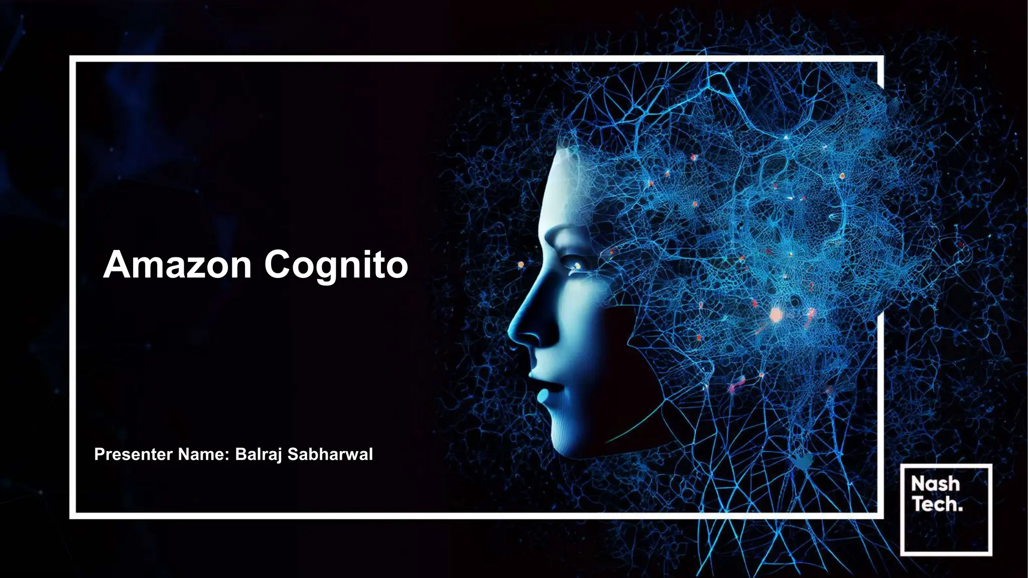 Amazon Cognito
Presenter Name: Balraj Sabharwal
 