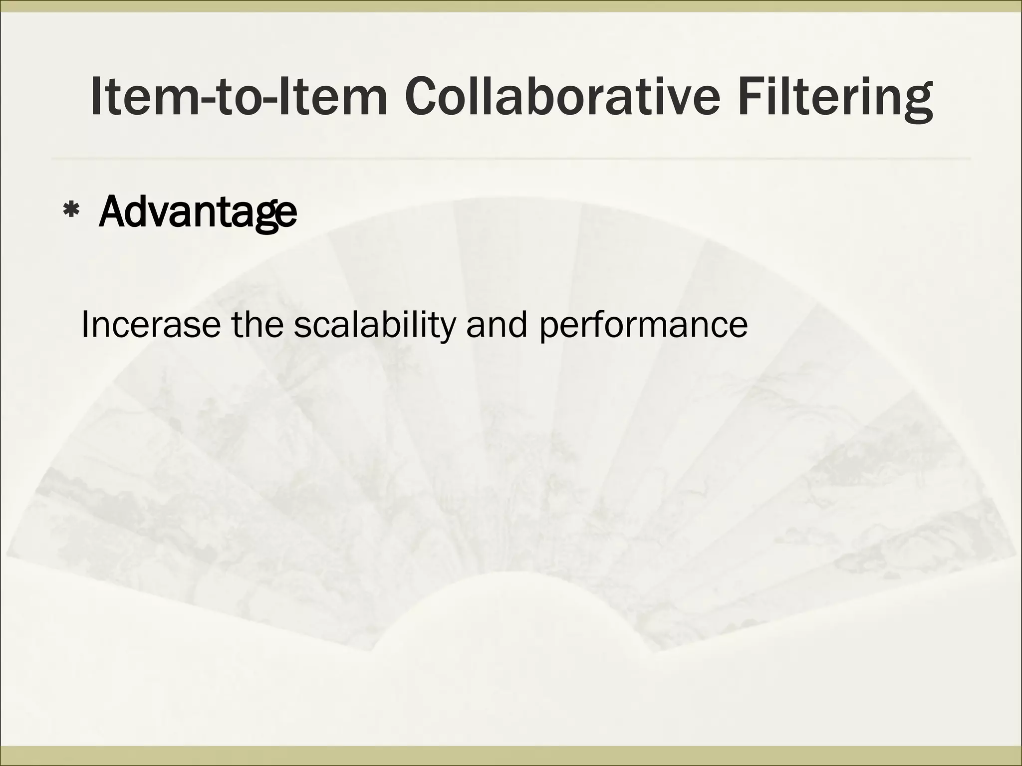 Item-to-Item Collaborative Filtering Advantage Incerase the scalability and performance 