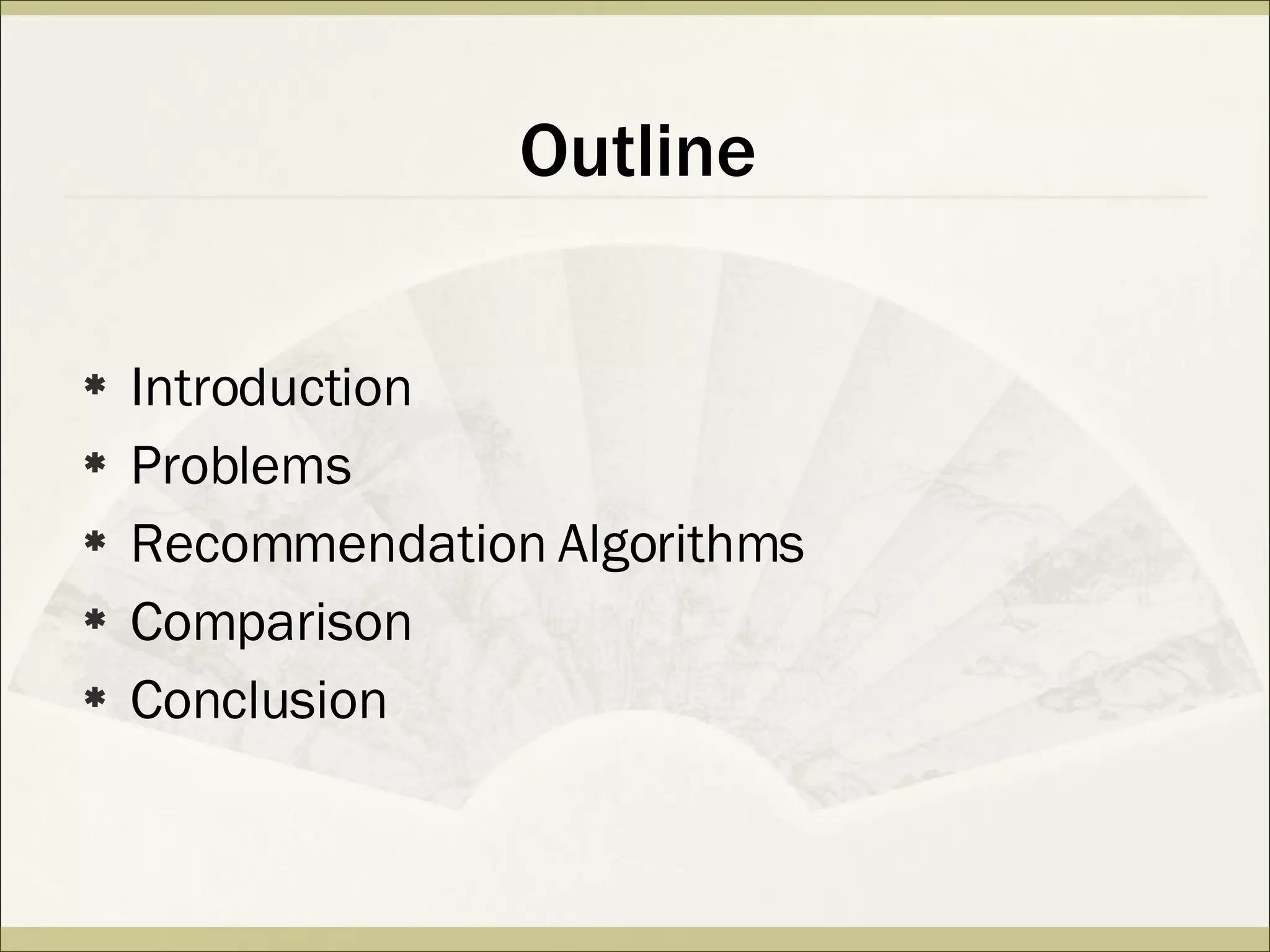 Outline Introduction Problems Recommendation Algorithms Comparison Conclusion 