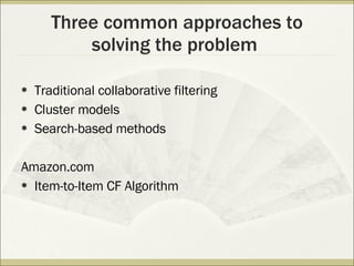 Three common approaches to solving the problem  Traditional collaborative filtering Cluster models Search-based methods Amazon.com Item-to-Item CF Algorithm 