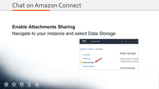 Chat on Amazon Connect
Enable Attachments Sharing
Navigate to your instance and select Data Storage
 