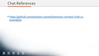 Chat References
• https://github.com/amazon-connect/amazon-connect-chat-ui-
examples/
 