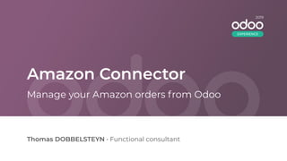 Amazon Connector
Thomas DOBBELSTEYN • Functional consultant
Manage your Amazon orders from Odoo
2019
EXPERIENCE
 