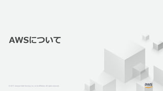© 2017, Amazon Web Services, Inc. or its Affiliates. All rights reserved.© 2017, Amazon Web Services, Inc. or its Affiliates. All rights reserved.
AWSについて
 