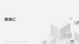 © 2017, Amazon Web Services, Inc. or its Affiliates. All rights reserved.© 2017, Amazon Web Services, Inc. or its Affiliates. All rights reserved.
最後に
 