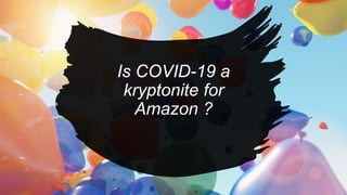 Is COVID-19 a
kryptonite for
Amazon ?
 