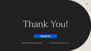 Thank You!
Contact Us
sales@websitescraper.com www.websitescraper.com
8
 
