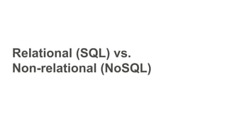 Relational (SQL) vs.
Non-relational (NoSQL)
 