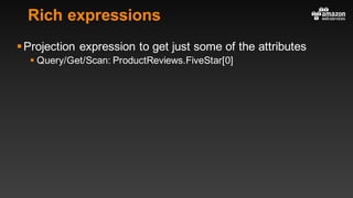 Rich expressions
§Projection expression to get just some of the attributes
§ Query/Get/Scan: ProductReviews.FiveStar[0]
 