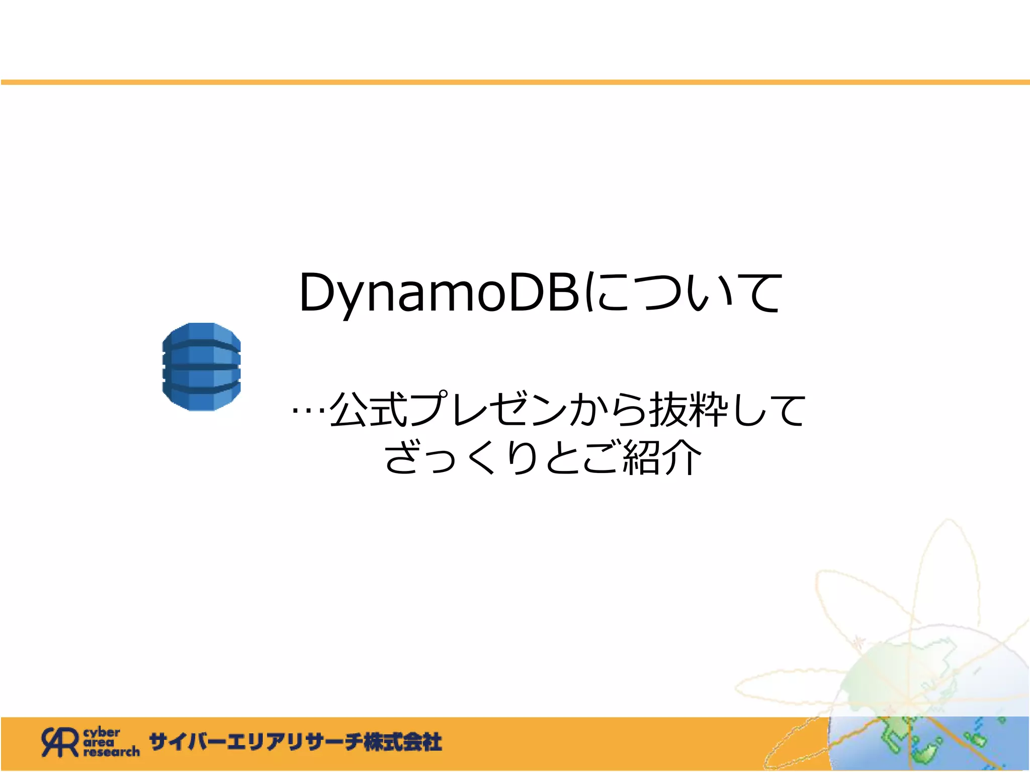 DynamoDBについて
…公式プレゼンから抜粋して
ざっくりとご紹介
 