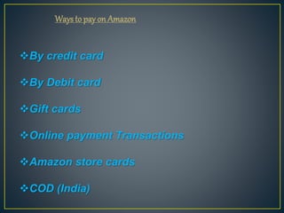 Waysto pay on Amazon
By credit card
By Debit card
Gift cards
Online payment Transactions
Amazon store cards
COD (India)
 