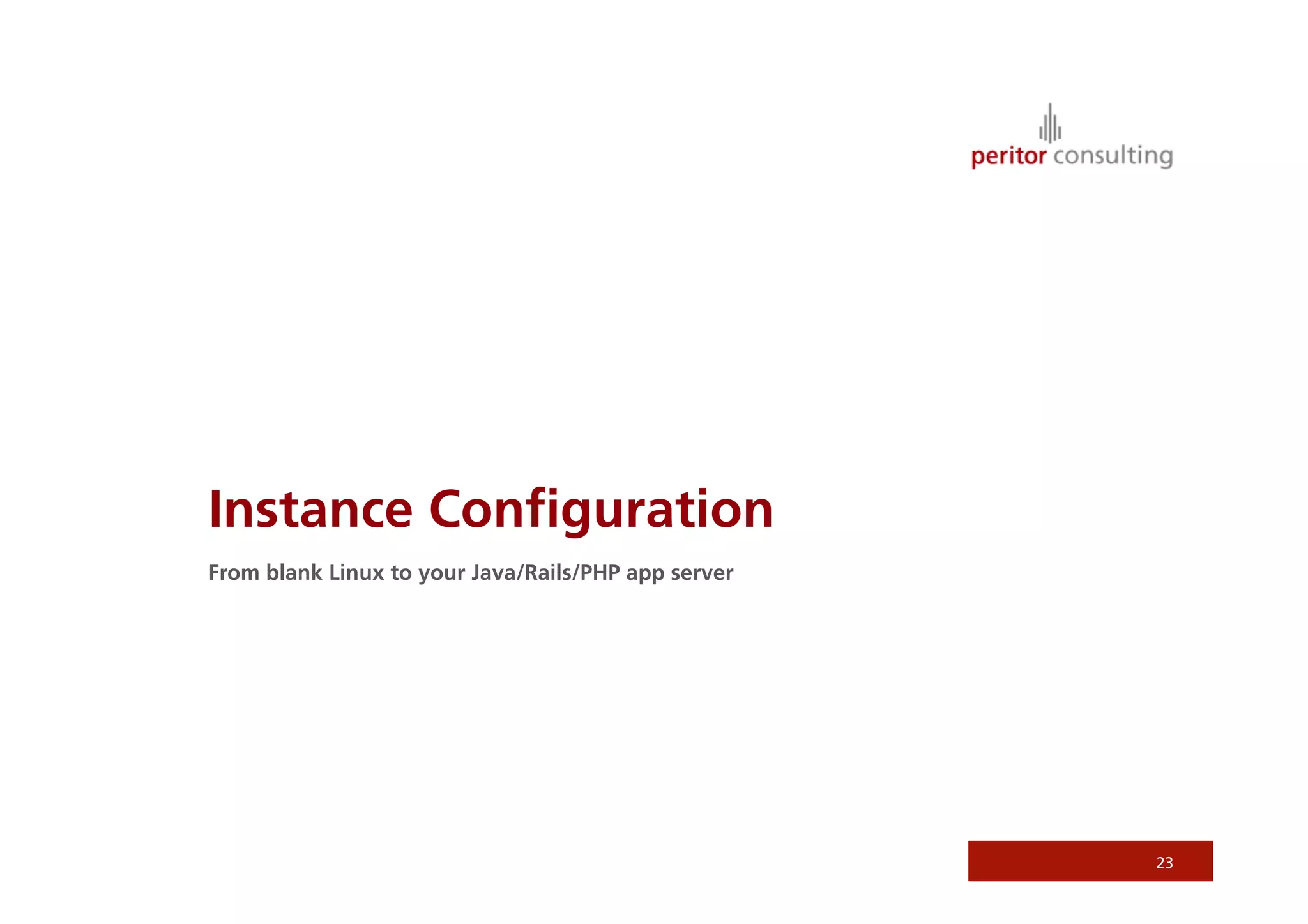Instance Conﬁguration
From blank Linux to your Java/Rails/PHP app server




                                                     23
 