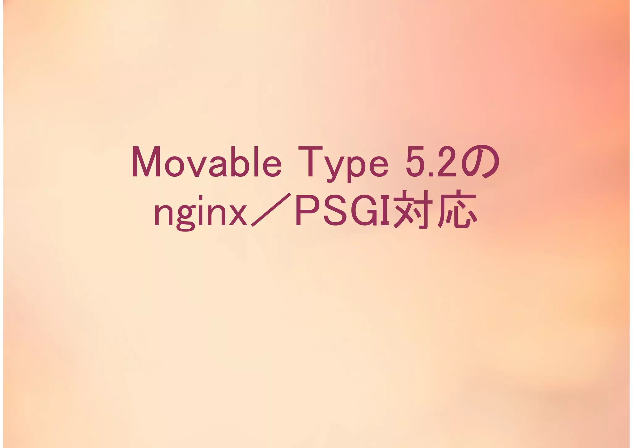 Movable Type 5.2の
nginx／PSGI対応
 