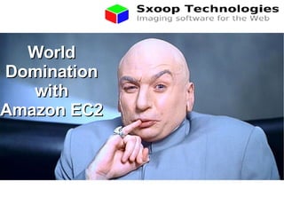 World Domination with Amazon EC2 