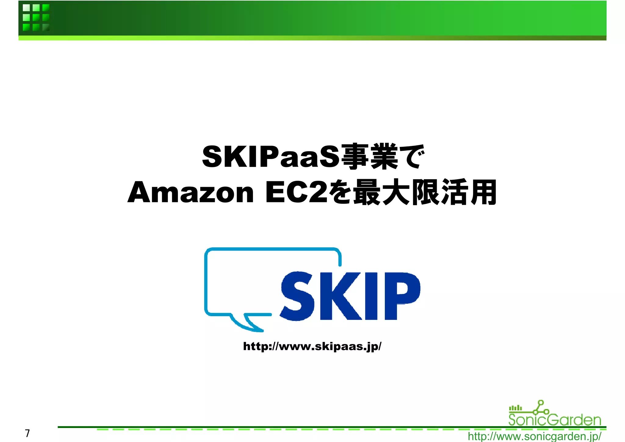 SKIPaaS事業で
    Amazon EC2を最大限活用




        http://www.skipaas.jp/




7                                http://www.sonicgarden.jp/
 