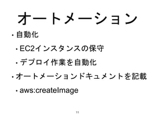 オートメーション
• 自動化
• EC2インスタンスの保守
• デプロイ作業を自動化
• オートメーションドキュメントを記載
• aws:createImage
11
 