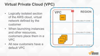 Virtual Private Cloud (VPC)
•  Logically isolated section
of the AWS cloud, virtual
network defined by the
customer
•  Whe...