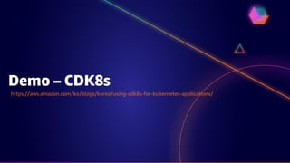 Demo – CDK8s
https://aws.amazon.com/ko/blogs/korea/using-cdk8s-for-kubernetes-applications/
 
