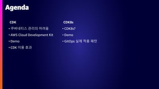 CDK
• 쿠버네티스 관리의 어려움
• AWS Cloud Development Kit
• Demo
• CDK 이용 효과
Agenda
CDK8s
• CDK8s?
• Demo
• GitOps 실제 적용 패턴
 