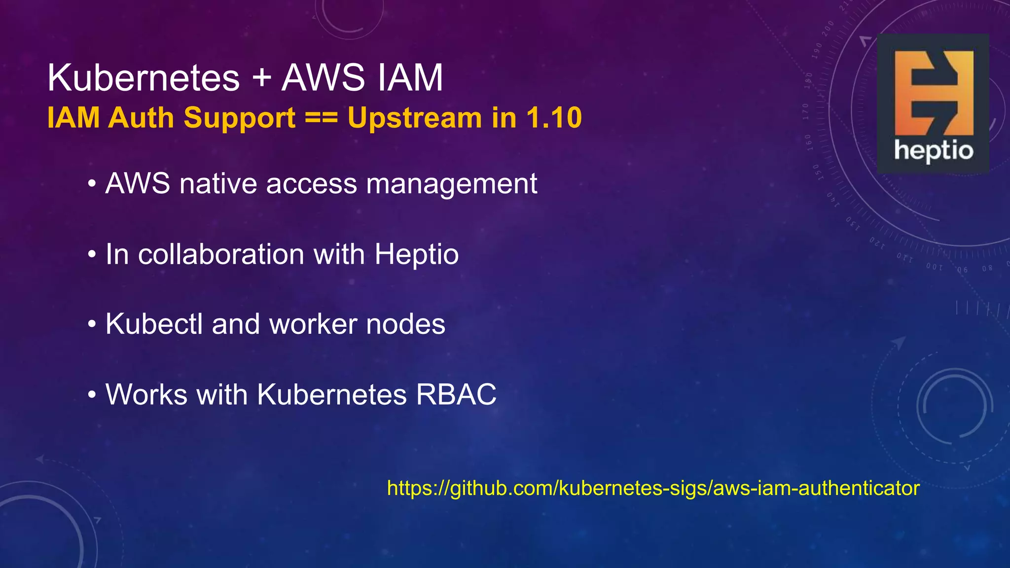 Kubernetes + AWS IAM
• AWS native access management
• In collaboration with Heptio
• Kubectl and worker nodes
• Works with Kubernetes RBAC
IAM Auth Support == Upstream in 1.10
https://github.com/kubernetes-sigs/aws-iam-authenticator
 