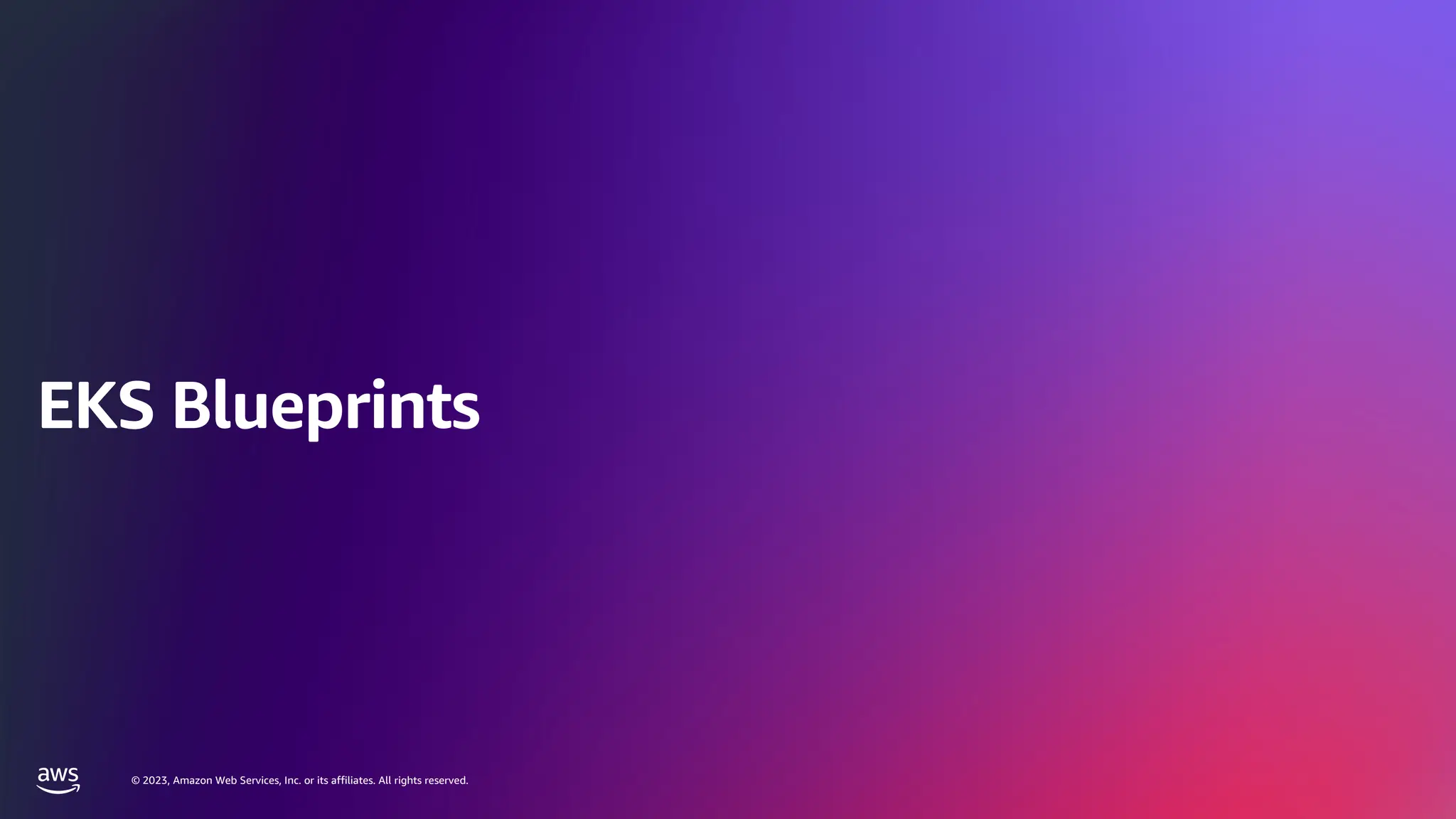 © 2023, Amazon Web Services, Inc. or its affiliates. All rights reserved.
© 2023, Amazon Web Services, Inc. or its affiliates. All rights reserved.
EKS Blueprints
 