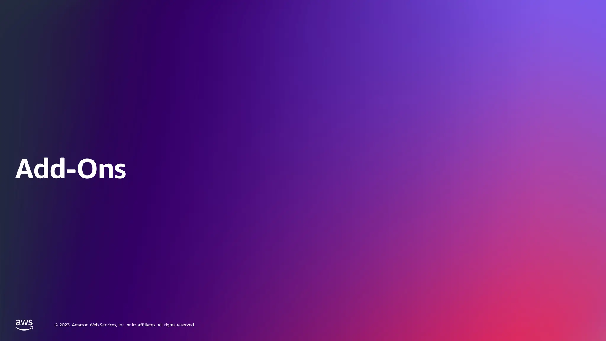 © 2023, Amazon Web Services, Inc. or its affiliates. All rights reserved.
© 2023, Amazon Web Services, Inc. or its affiliates. All rights reserved.
Add-Ons
 