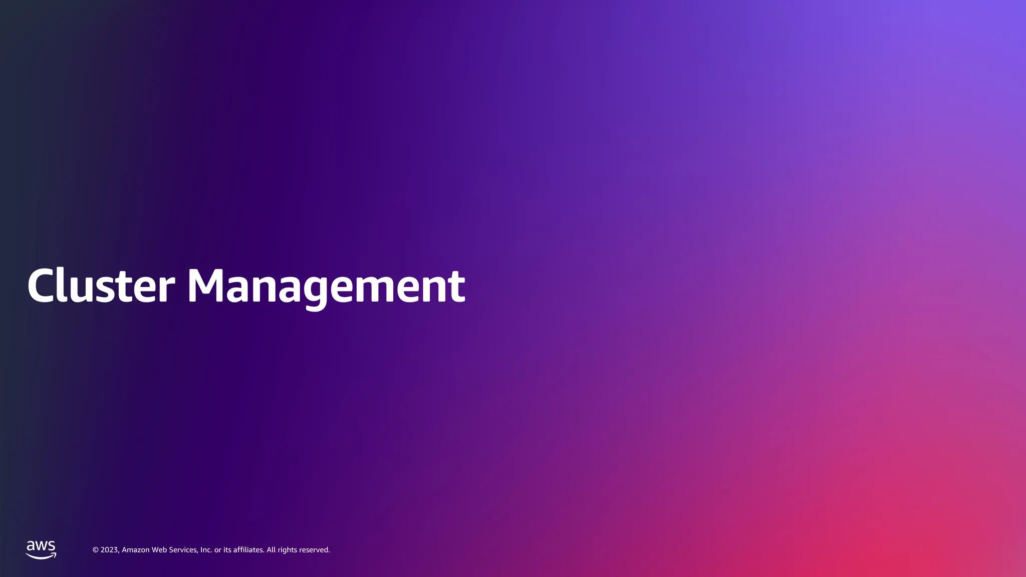 © 2023, Amazon Web Services, Inc. or its affiliates. All rights reserved.
© 2023, Amazon Web Services, Inc. or its affiliates. All rights reserved.
Cluster Management
 