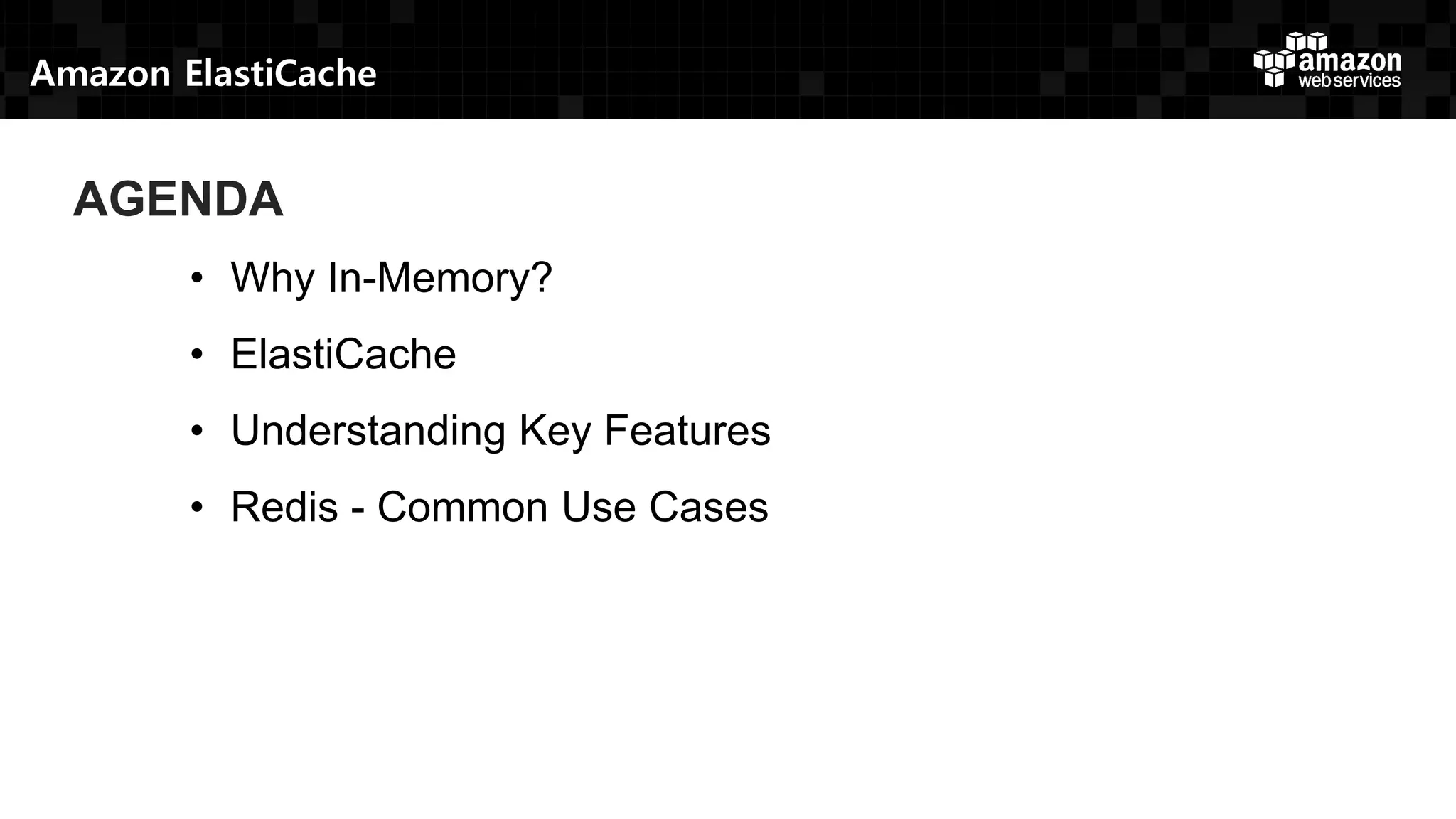Amazon ElastiCache
AGENDA
• Why In-Memory?
• ElastiCache
• Understanding Key Features
• Redis - Common Use Cases
 