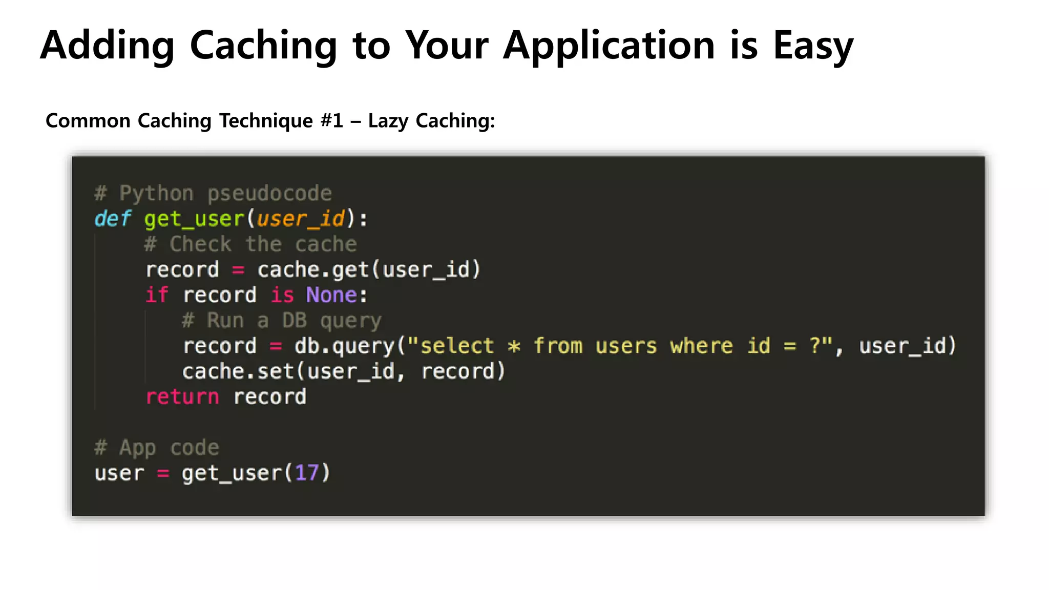 Adding Caching to Your Application is Easy
Common Caching Technique #1 – Lazy Caching:
 