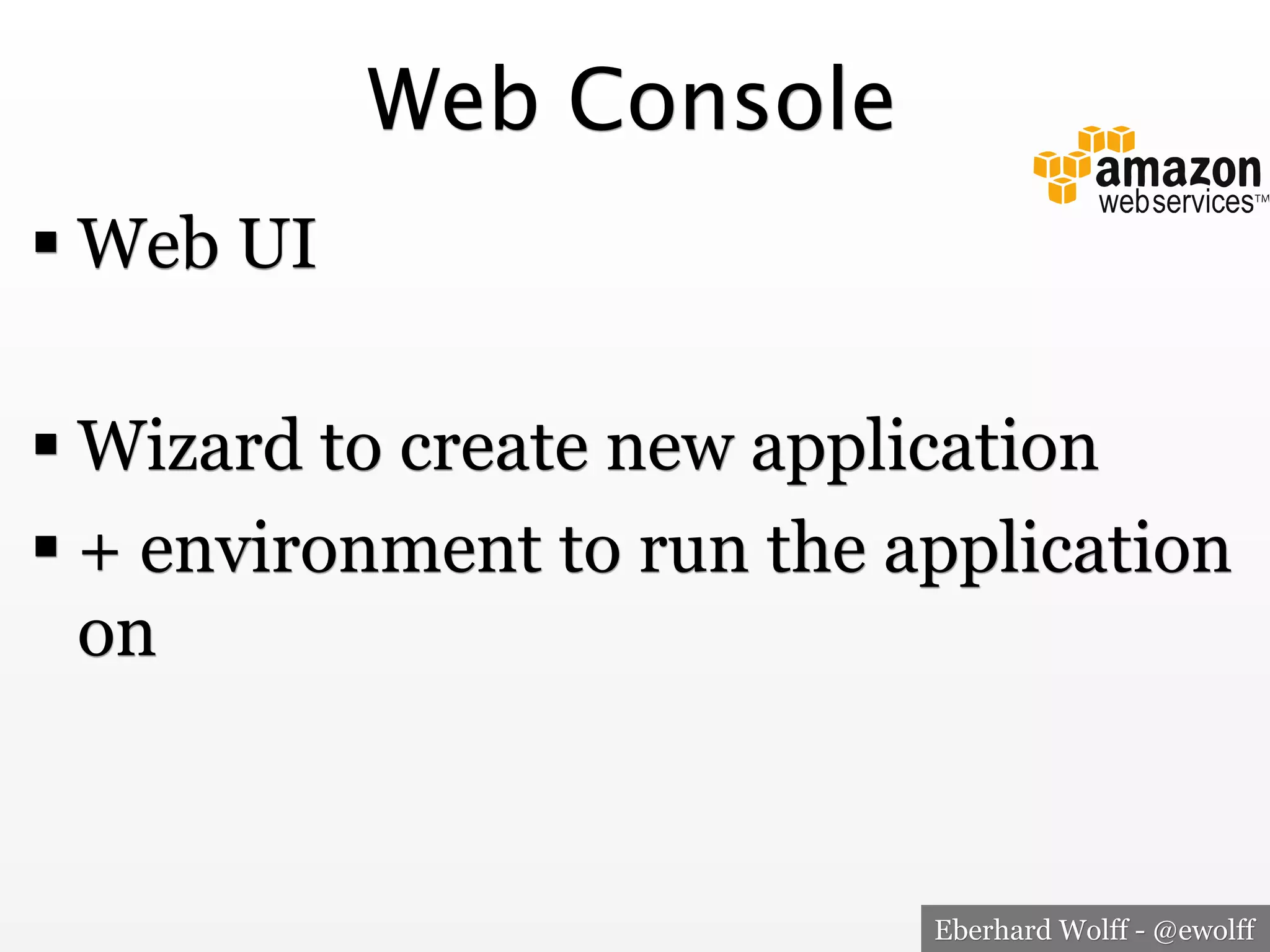 Web Console
! Web UI
! Wizard to create new application
! + environment to run the application
on

Eberhard Wolff - @ewolff

 