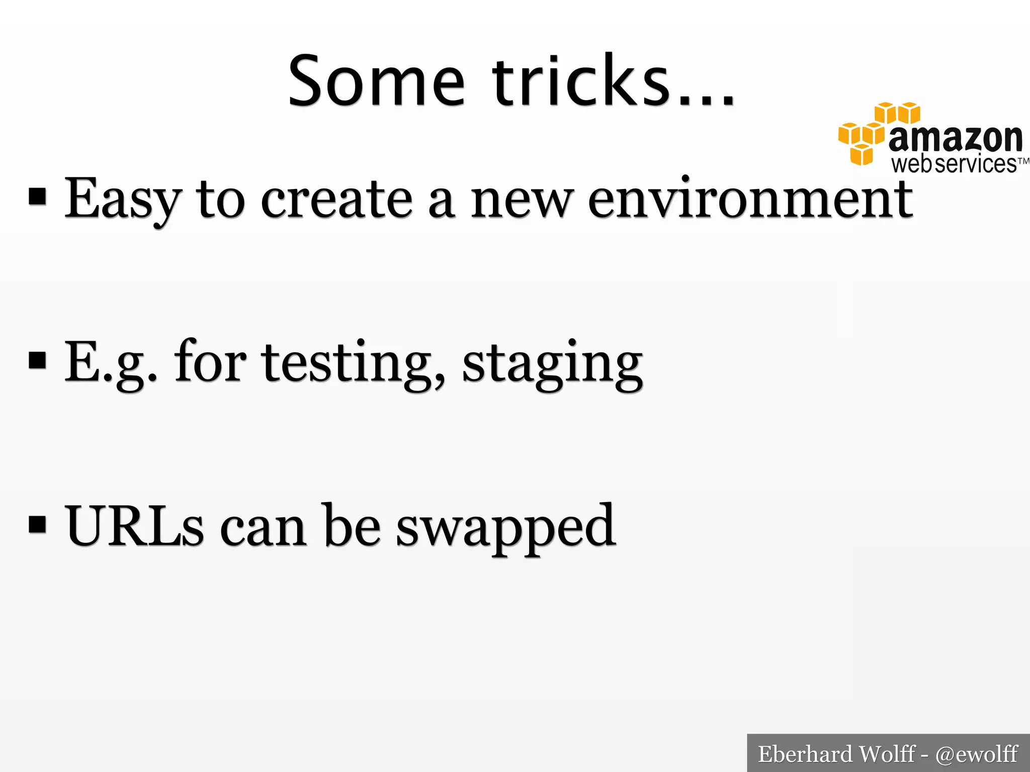 Some tricks...
! Easy to create a new environment
! E.g. for testing, staging
! URLs can be swapped

Eberhard Wolff - @ewolff

 