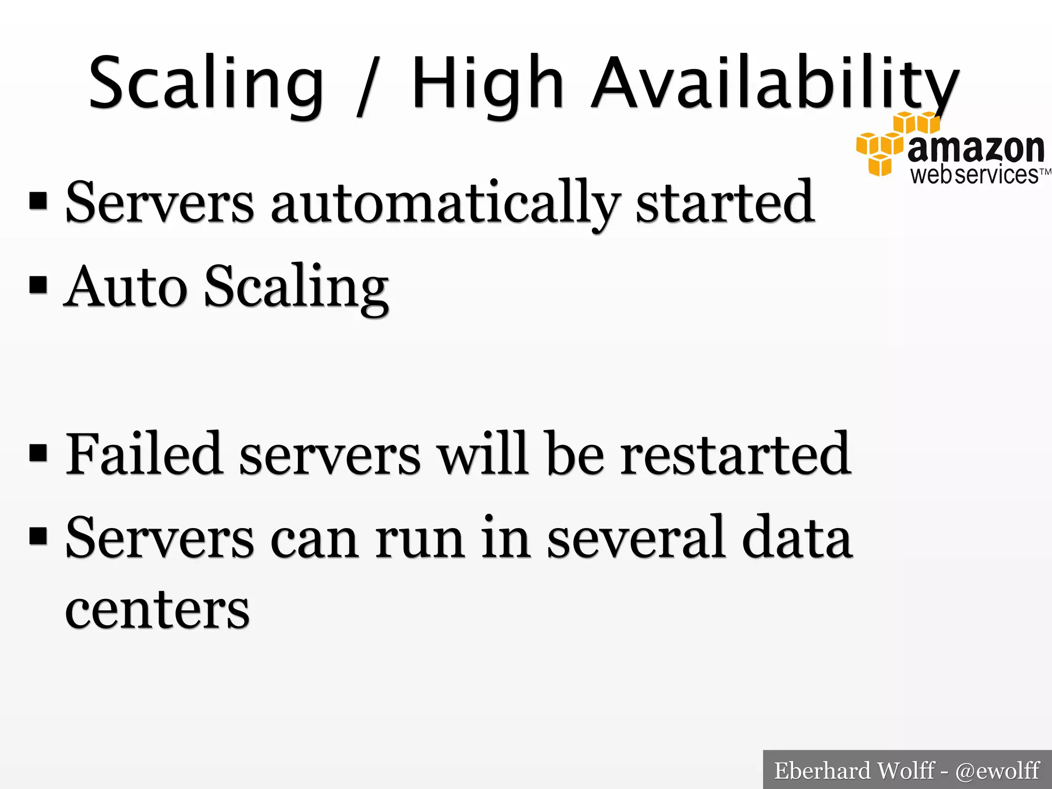 Scaling / High Availability 
! Servers automatically started
! Auto Scaling
! Failed servers will be restarted
! Servers can run in several data
centers
Eberhard Wolff - @ewolff

 