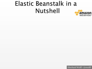 Elastic Beanstalk in a
Nutshell

Eberhard Wolff - @ewolff

 