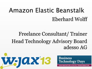 Amazon Elastic Beanstalk
Eberhard Wolff
Freelance Consultant/ Trainer
Head Technology Advisory Board
adesso AG

 