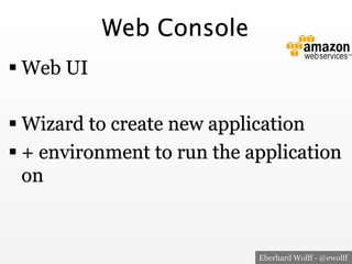 Web Console
! Web UI
! Wizard to create new application
! + environment to run the application
on

Eberhard Wolff - @ewolf...