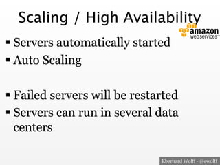 Scaling / High Availability 
! Servers automatically started
! Auto Scaling
! Failed servers will be restarted
! Servers c...