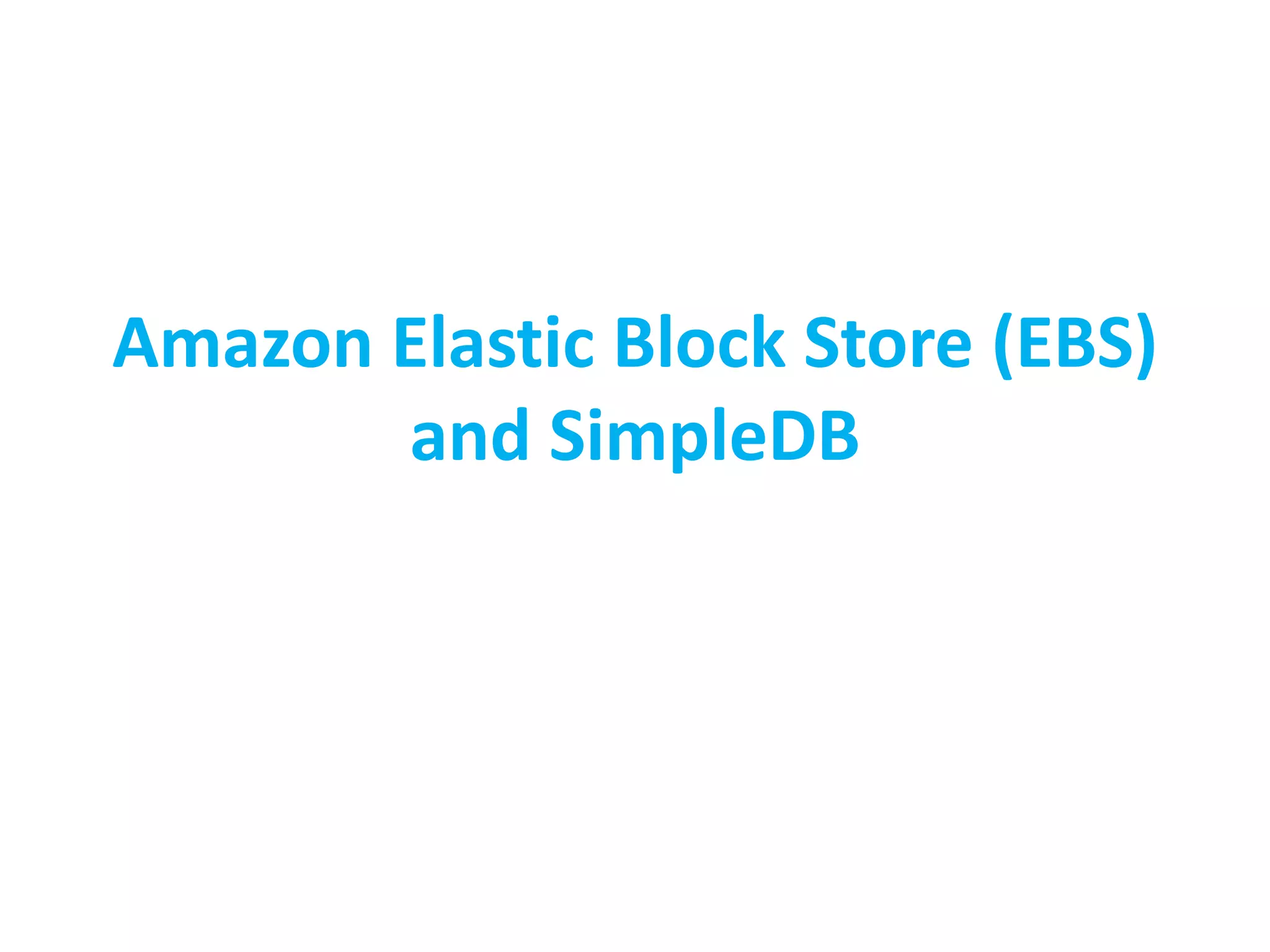 Amazon Elastic Block Store (EBS) 
and SimpleDB 
 