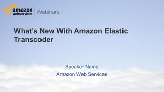 What’s New With Amazon Elastic
Transcoder

Speaker Name
Amazon Web Services

 