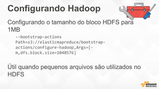 Configurando Hadoop 1
Reutilizar os mappers
--bootstrap-actions Path=s3://elasticmapreduce/bootstrap-
actions/configure-ha...